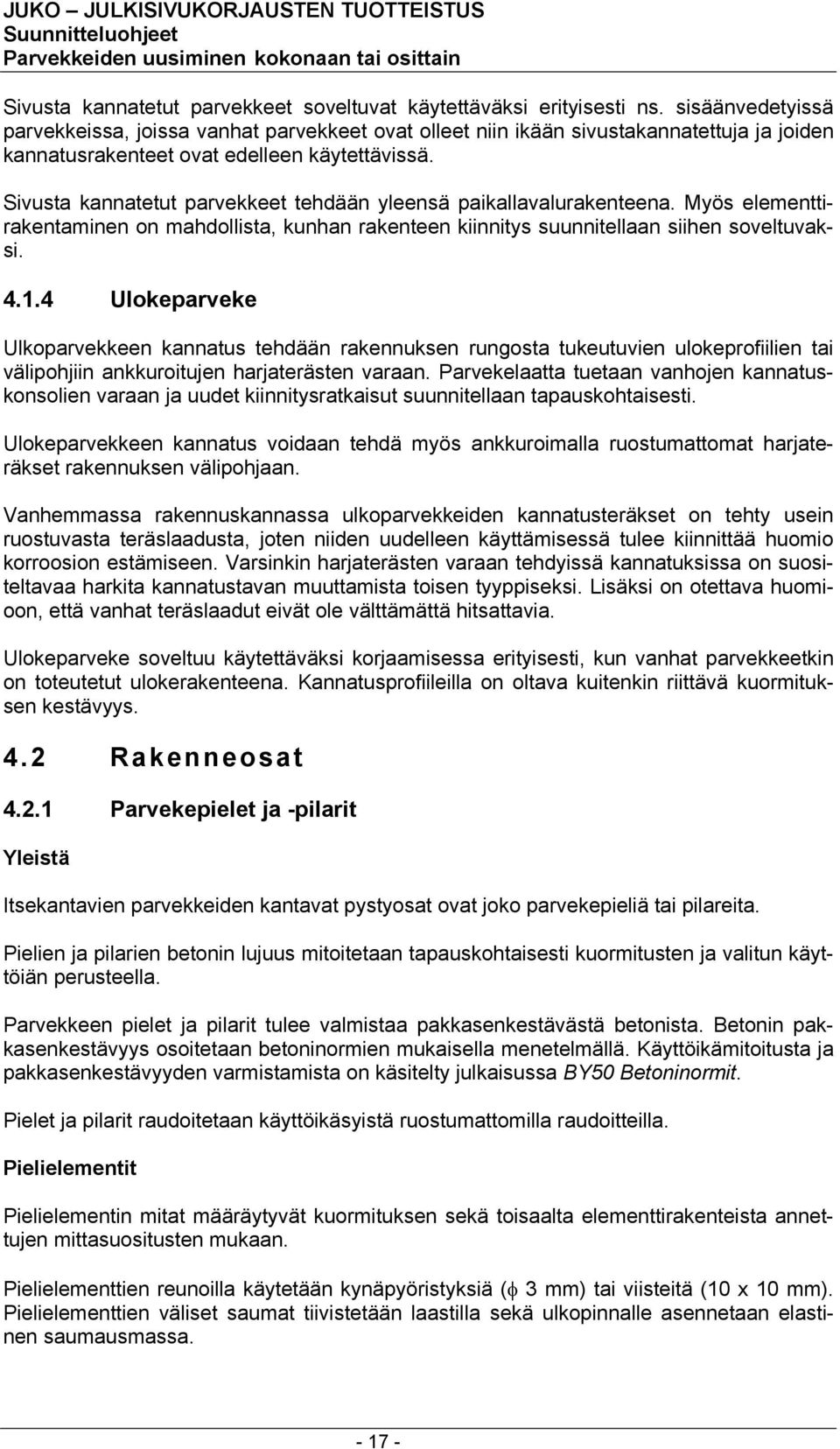 Sivusta kannatetut parvekkeet tehdään yleensä paikallavalurakenteena. Myös elementtirakentaminen on mahdollista, kunhan rakenteen kiinnitys suunnitellaan siihen soveltuvaksi. 4.1.