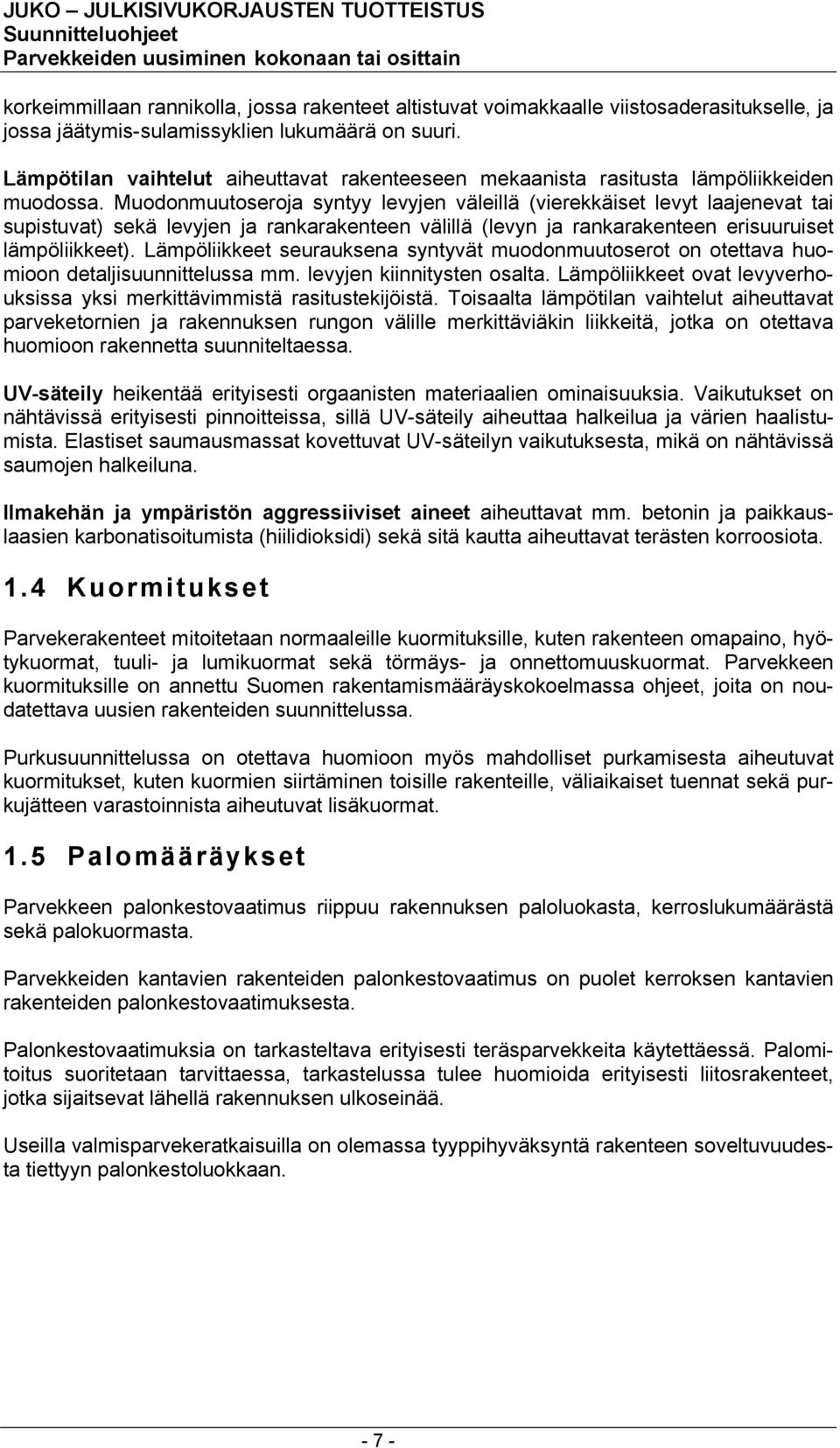 Muodonmuutoseroja syntyy levyjen väleillä (vierekkäiset levyt laajenevat tai supistuvat) sekä levyjen ja rankarakenteen välillä (levyn ja rankarakenteen erisuuruiset lämpöliikkeet).