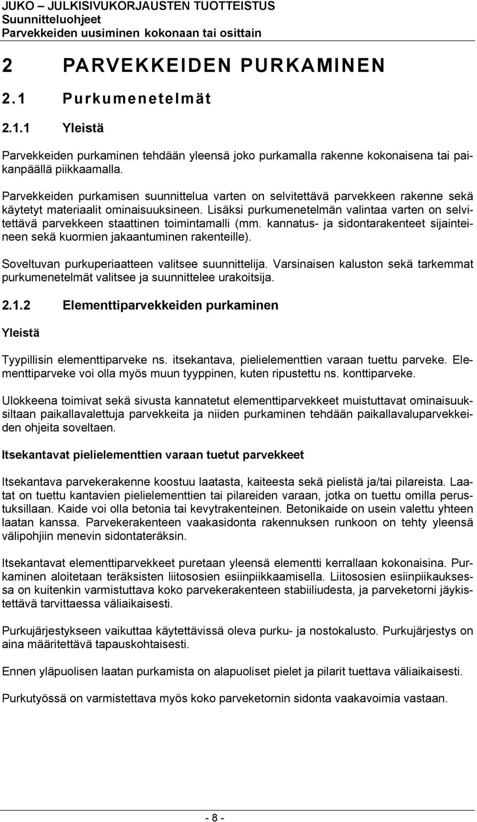 Lisäksi purkumenetelmän valintaa varten on selvitettävä parvekkeen staattinen toimintamalli (mm. kannatus- ja sidontarakenteet sijainteineen sekä kuormien jakaantuminen rakenteille).