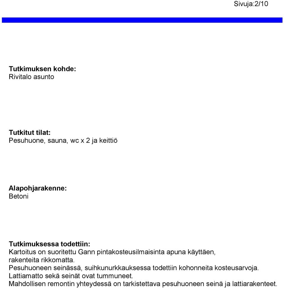 käyttäen, rakenteita rikkomatta. Pesuhuoneen seinässä, suihkunurkkauksessa todettiin kohonneita kosteusarvoja.