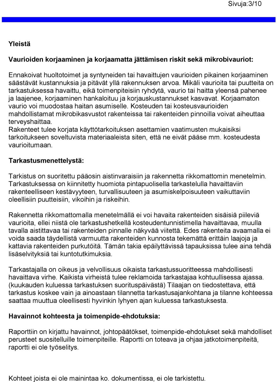 Mikäli vaurioita tai puutteita on tarkastuksessa havaittu, eikä toimenpiteisiin ryhdytä, vaurio tai haitta yleensä pahenee ja laajenee, korjaaminen hankaloituu ja korjauskustannukset kasvavat.