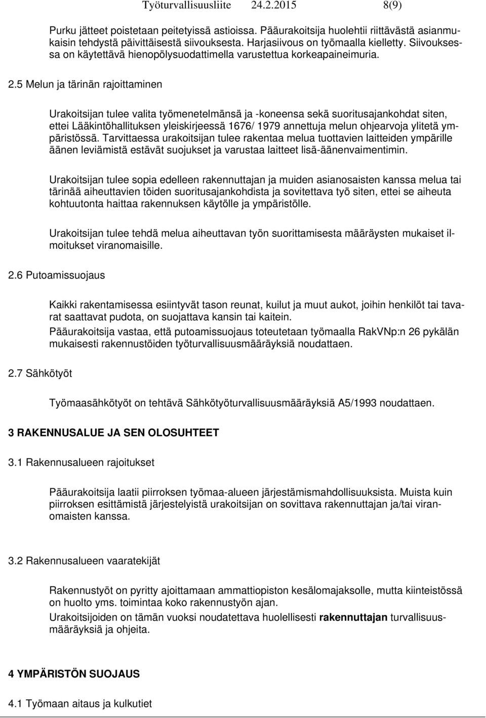 5 Melun ja tärinän rajoittaminen Urakoitsijan tulee valita työmenetelmänsä ja -koneensa sekä suoritusajankohdat siten, ettei Lääkintöhallituksen yleiskirjeessä 1676/ 1979 annettuja melun ohjearvoja