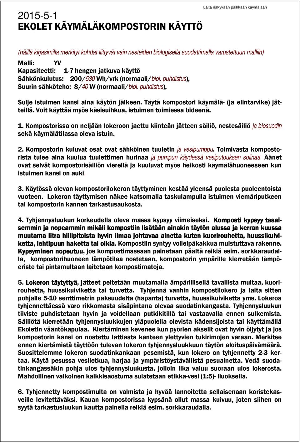 Täytä kompostori käymälä- (ja elintarvike) jätteillä. Voit käyttää myös käsisuihkua, istuimen toimiessa bideenä. 1.