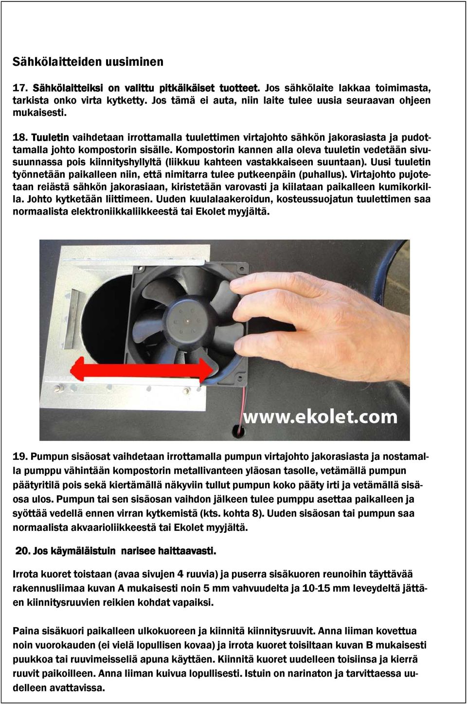 Kompostorin kannen alla oleva tuuletin vedetään sivusuunnassa pois kiinnityshyllyltä (liikkuu kahteen vastakkaiseen suuntaan).