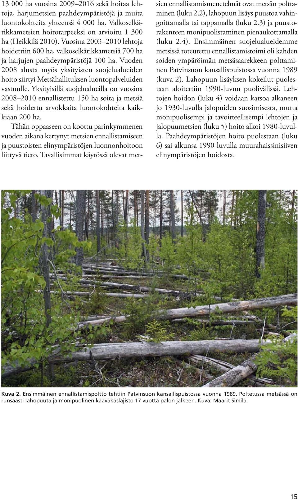 Vuoden 2008 alusta myös yksityisten suojelualueiden hoito siirtyi Metsähallituksen luontopalveluiden vastuulle.