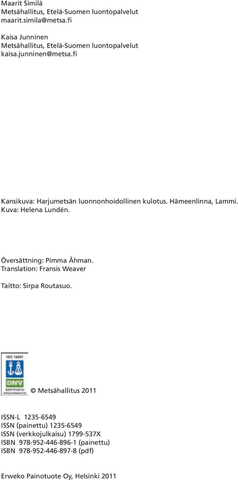 fi Kansikuva: Harjumetsän luonnonhoidollinen kulotus. Hämeenlinna, Lammi. Kuva: Helena Lundén. Översättning: Pimma Åhman.