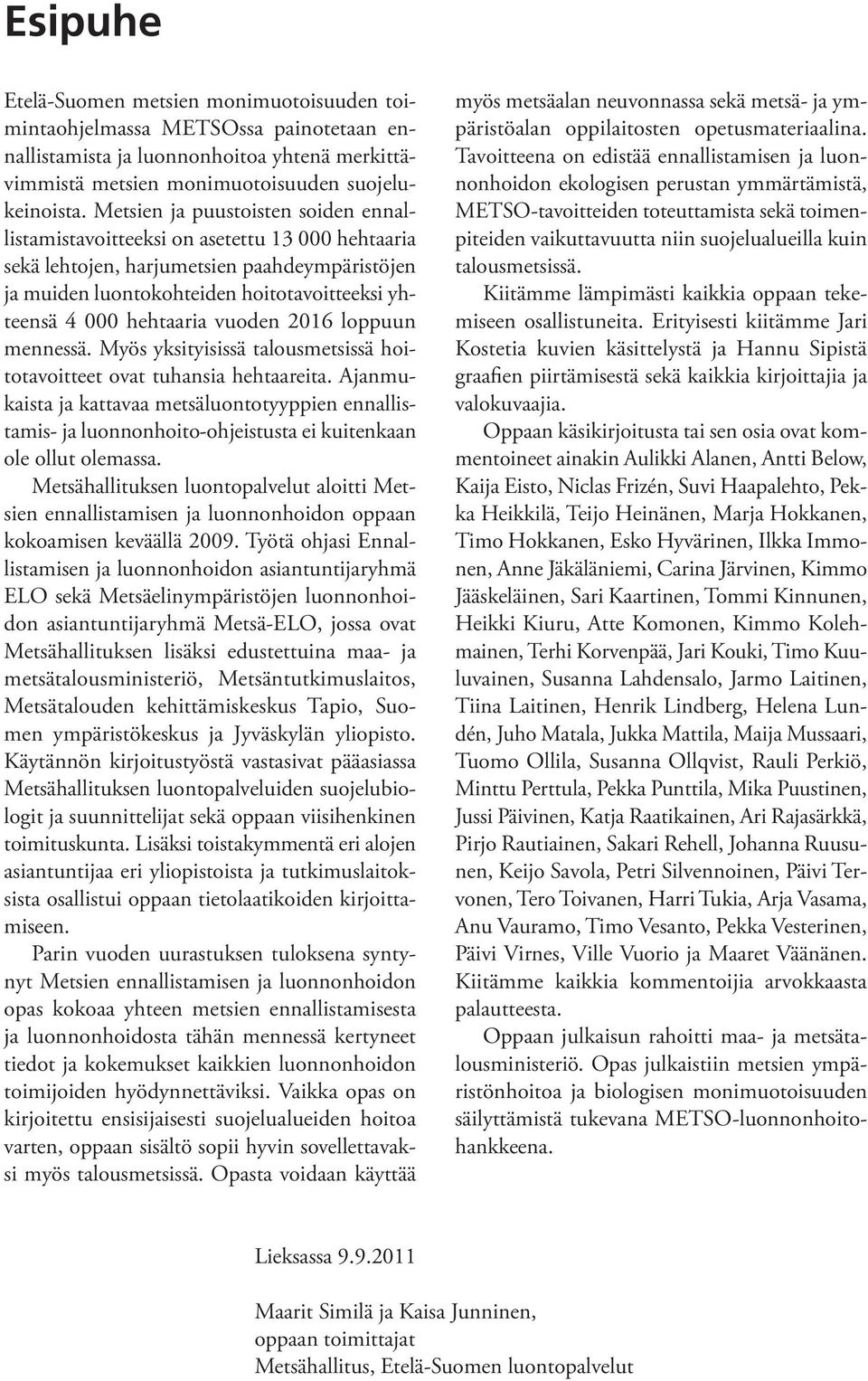 hehtaaria vuoden 2016 loppuun mennessä. Myös yksityisissä talousmetsissä hoitotavoitteet ovat tuhansia hehtaareita.