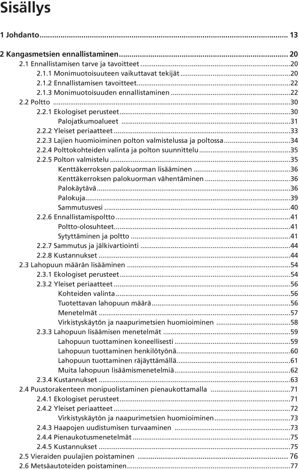 ..35 2.2.5 Polton valmistelu...35 Kenttäkerroksen palokuorman lisääminen...36 Kenttäkerroksen palokuorman vähentäminen...36 Palokäytävä...36 Palokuja...39 Sammutusvesi...40 2.2.6 Ennallistamispoltto.