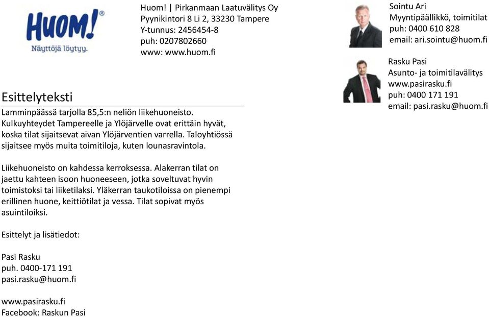 Sointu Ari Myyntipäällikkö, toimitilat puh: 0400 610 828 email: ari.sointu@huom.fi Rasku Pasi Asunto- ja toimitilavälitys www.pasirasku.fi puh: 0400 171 191 email: pasi.rasku@huom.