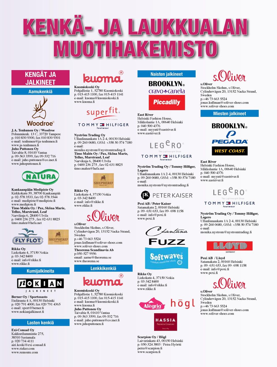 0400 236 275, fax 02-631 8825 timo.malen@hefa.net Kumijalkineita Berner Oy / Sportosasto Eteläranta 4 A, 00130 Helsinki p. 020 791 4000, fax 020 791 4365 e-mail: sport@berner.fi www.nokianjalkineet.