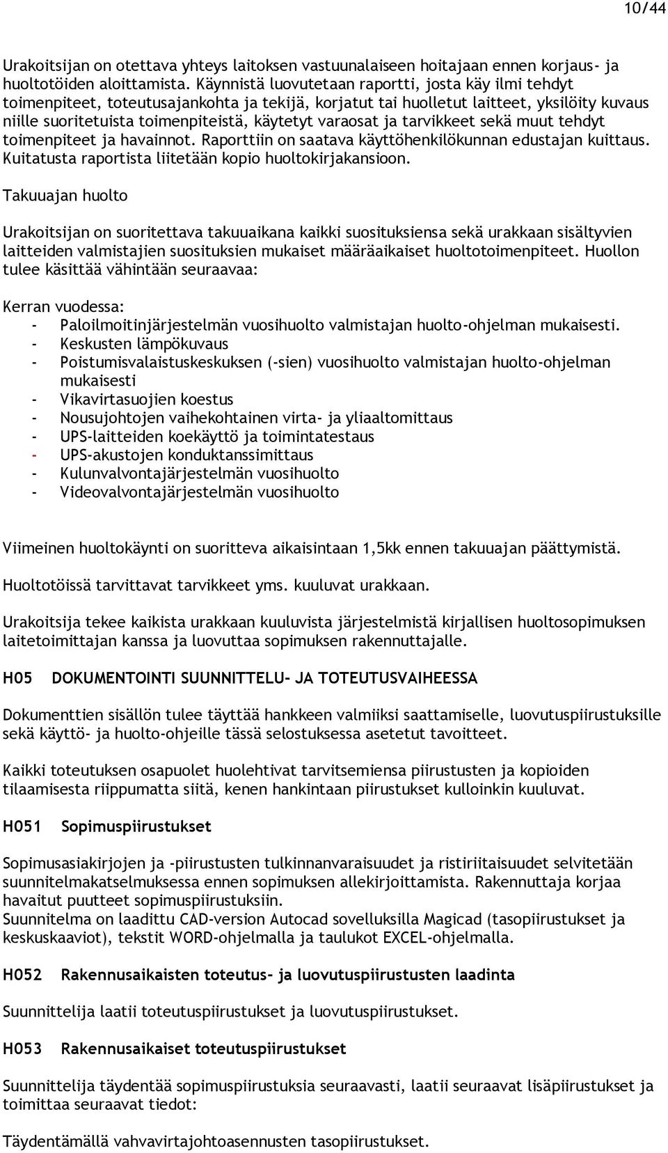 varaosat ja tarvikkeet sekä muut tehdyt toimenpiteet ja havainnot. Raporttiin on saatava käyttöhenkilökunnan edustajan kuittaus. Kuitatusta raportista liitetään kopio huoltokirjakansioon.