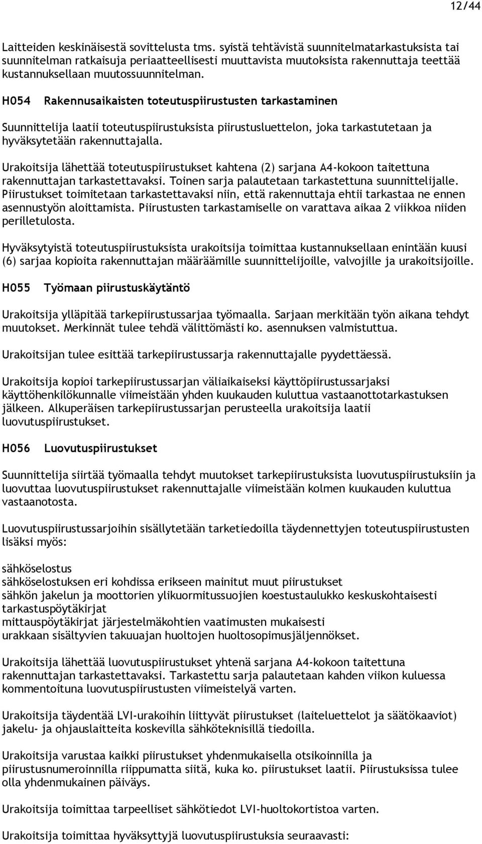 H054 Rakennusaikaisten toteutuspiirustusten tarkastaminen Suunnittelija laatii toteutuspiirustuksista piirustusluettelon, joka tarkastutetaan ja hyväksytetään rakennuttajalla.