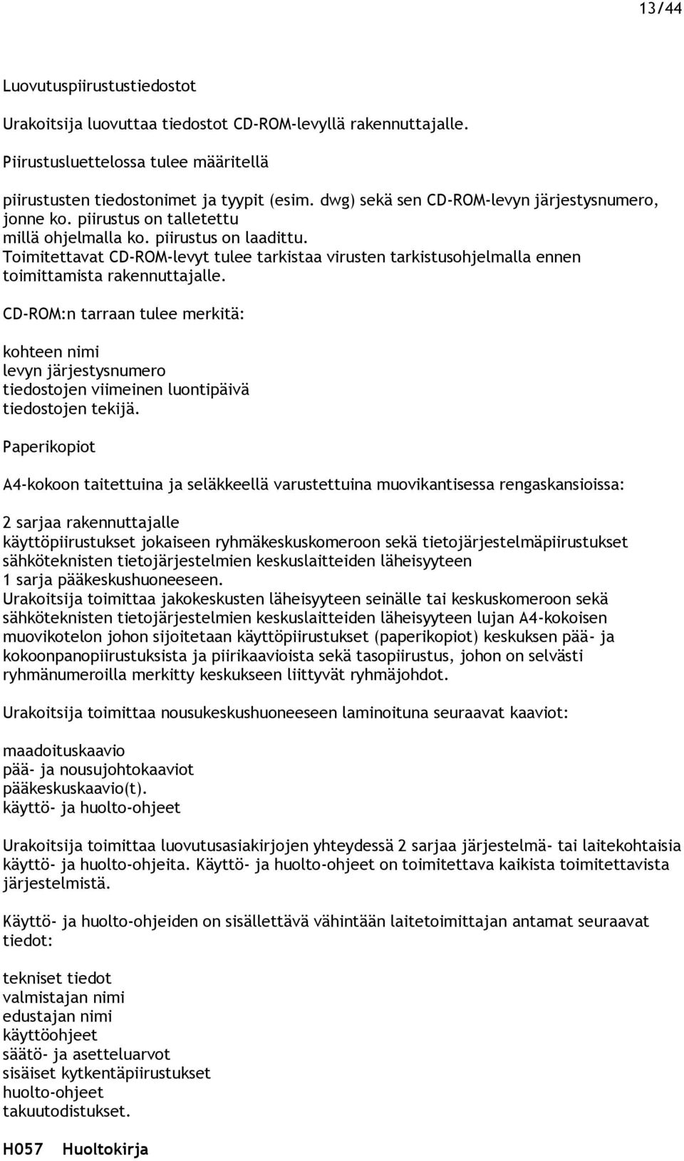 Toimitettavat CD-ROM-levyt tulee tarkistaa virusten tarkistusohjelmalla ennen toimittamista rakennuttajalle.