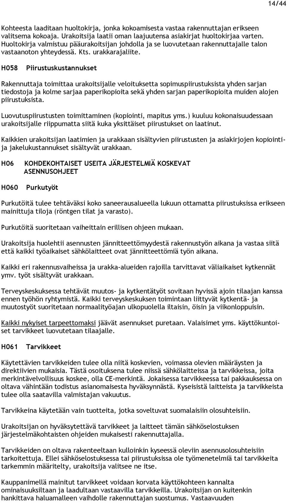 H058 Piirustuskustannukset Rakennuttaja toimittaa urakoitsijalle veloituksetta sopimuspiirustuksista yhden sarjan tiedostoja ja kolme sarjaa paperikopioita sekä yhden sarjan paperikopioita muiden