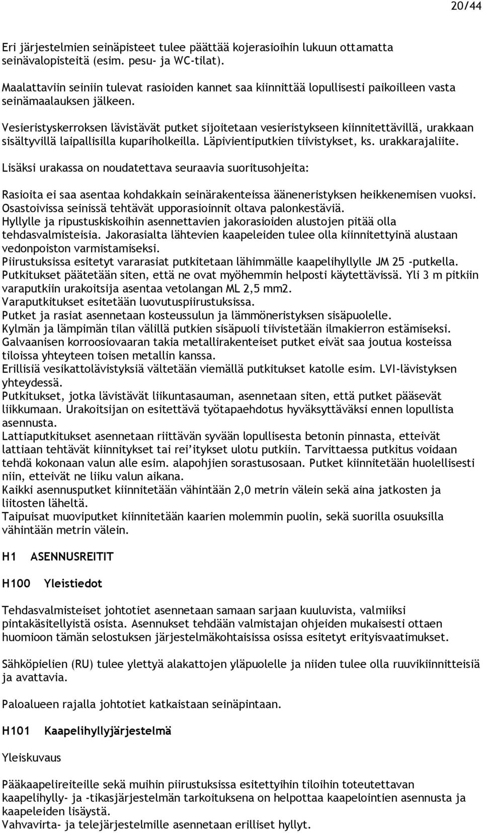 Vesieristyskerroksen lävistävät putket sijoitetaan vesieristykseen kiinnitettävillä, urakkaan sisältyvillä laipallisilla kupariholkeilla. Läpivientiputkien tiivistykset, ks. urakkarajaliite.