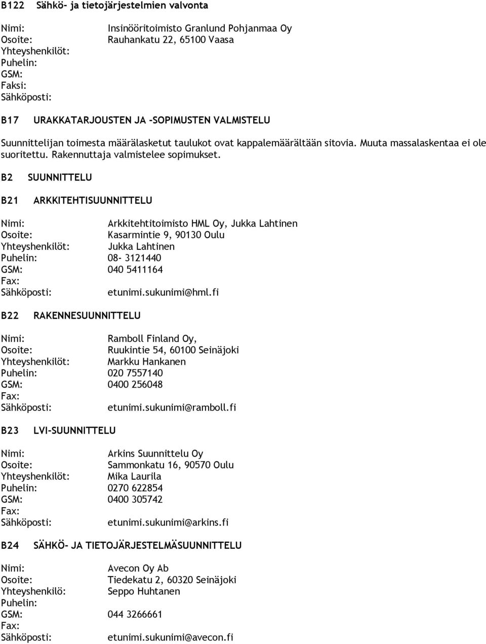 B2 B21 SUUNNITTELU ARKKITEHTISUUNNITTELU Nimi: Osoite: Yhteyshenkilöt: Puhelin: 08-3121440 GSM: 040 5411164 Fax: Sähköposti: Arkkitehtitoimisto HML Oy, Jukka Lahtinen Kasarmintie 9, 90130 Oulu Jukka