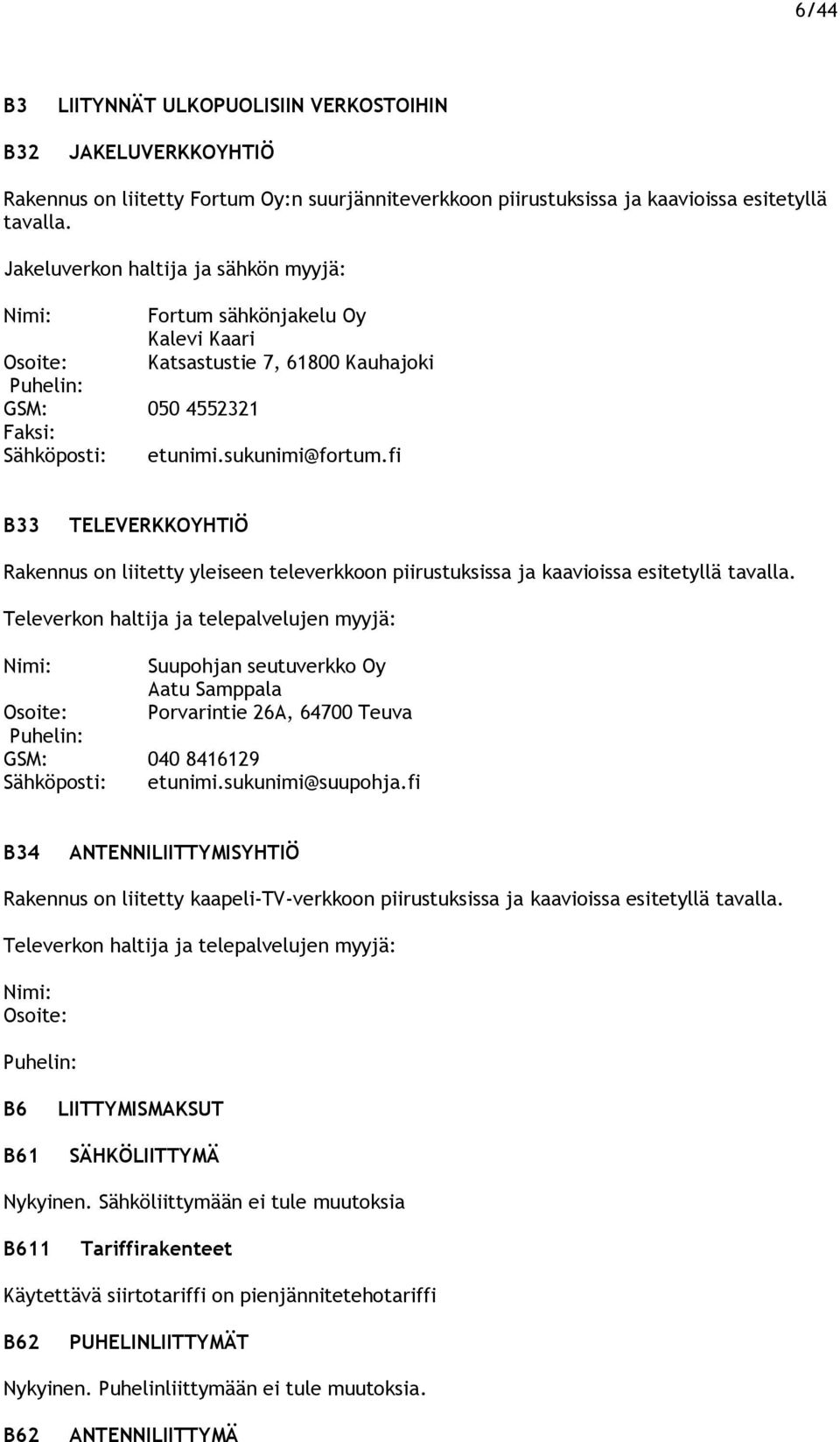 fi B33 TELEVERKKOYHTIÖ Rakennus on liitetty yleiseen televerkkoon piirustuksissa ja kaavioissa esitetyllä tavalla.