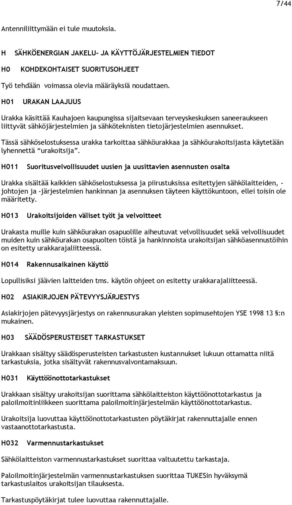 Tässä sähköselostuksessa urakka tarkoittaa sähköurakkaa ja sähköurakoitsijasta käytetään lyhennettä urakoitsija.
