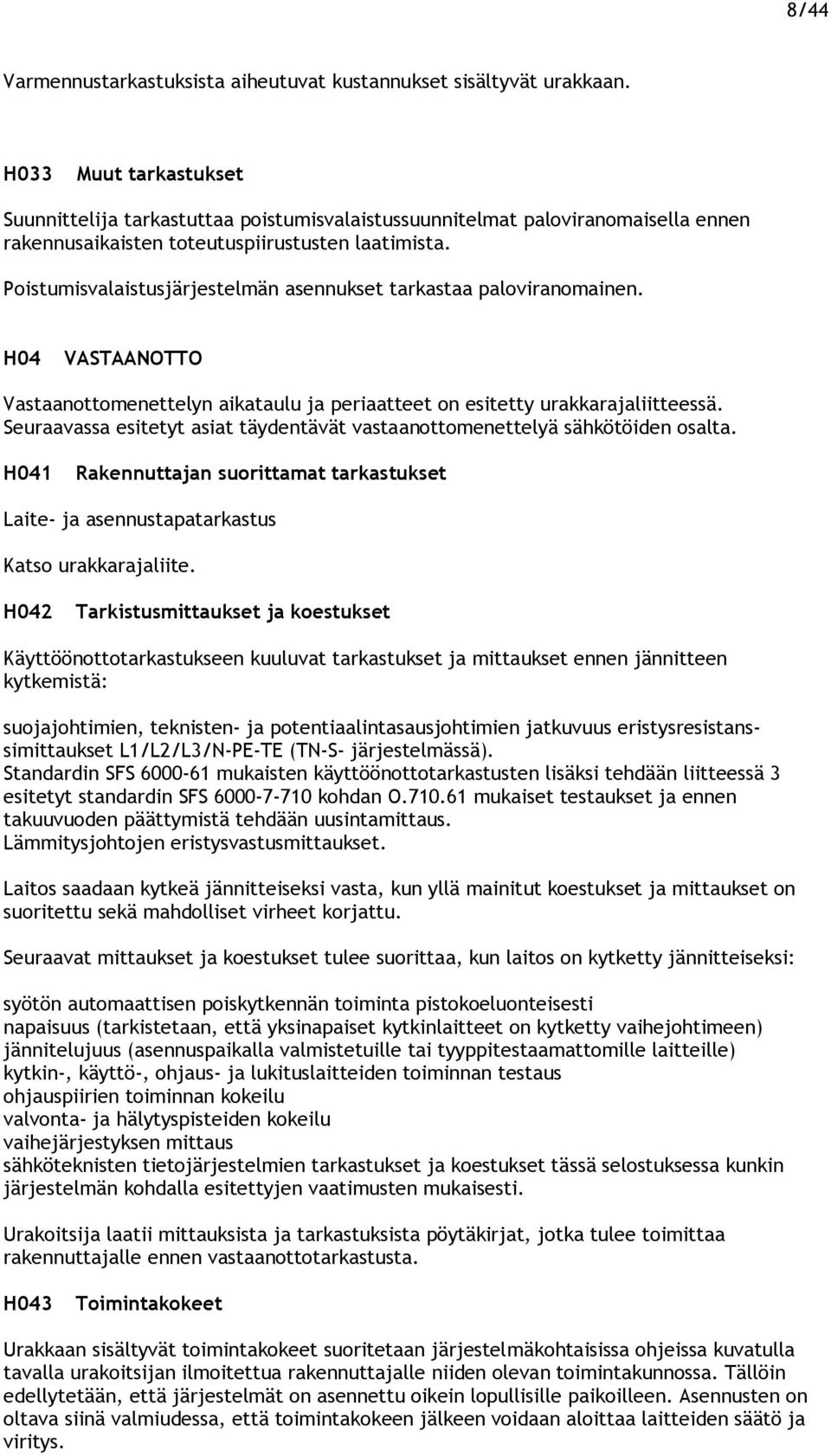 Poistumisvalaistusjärjestelmän asennukset tarkastaa paloviranomainen. H04 VASTAANOTTO Vastaanottomenettelyn aikataulu ja periaatteet on esitetty urakkarajaliitteessä.
