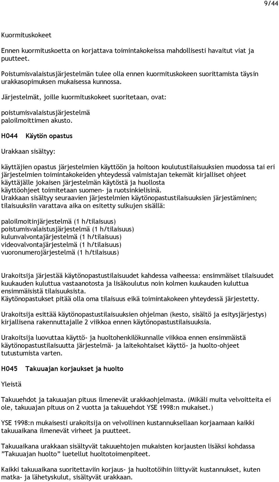 Järjestelmät, joille kuormituskokeet suoritetaan, ovat: poistumisvalaistusjärjestelmä paloilmoittimen akusto.