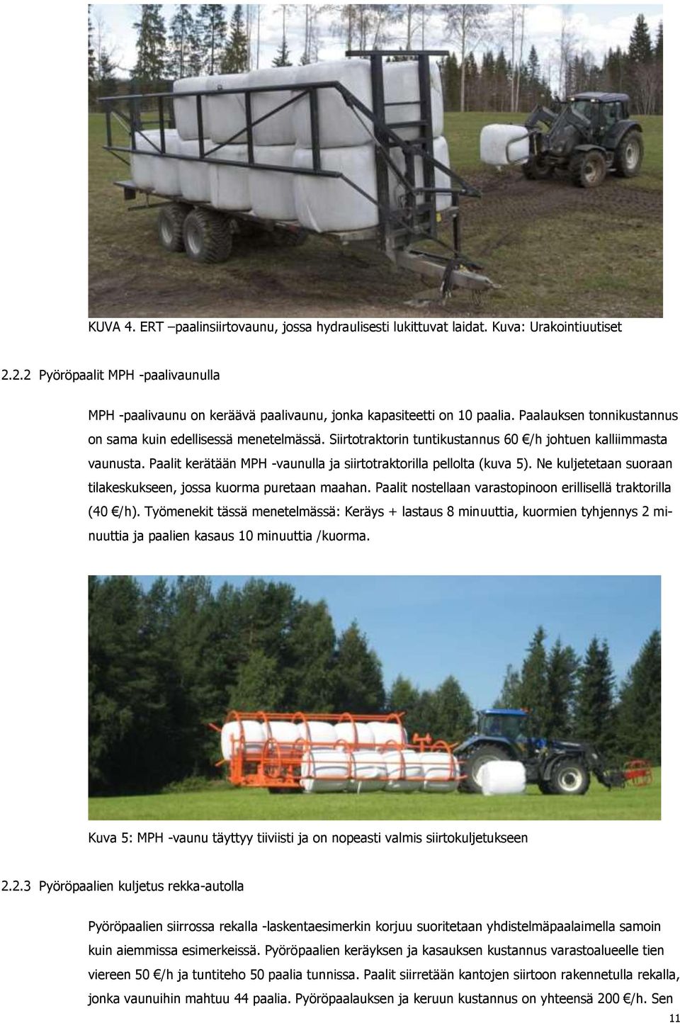 Paalit kerätään MPH -vaunulla ja siirtotraktorilla pellolta (kuva 5). Ne kuljetetaan suoraan tilakeskukseen, jossa kuorma puretaan maahan.