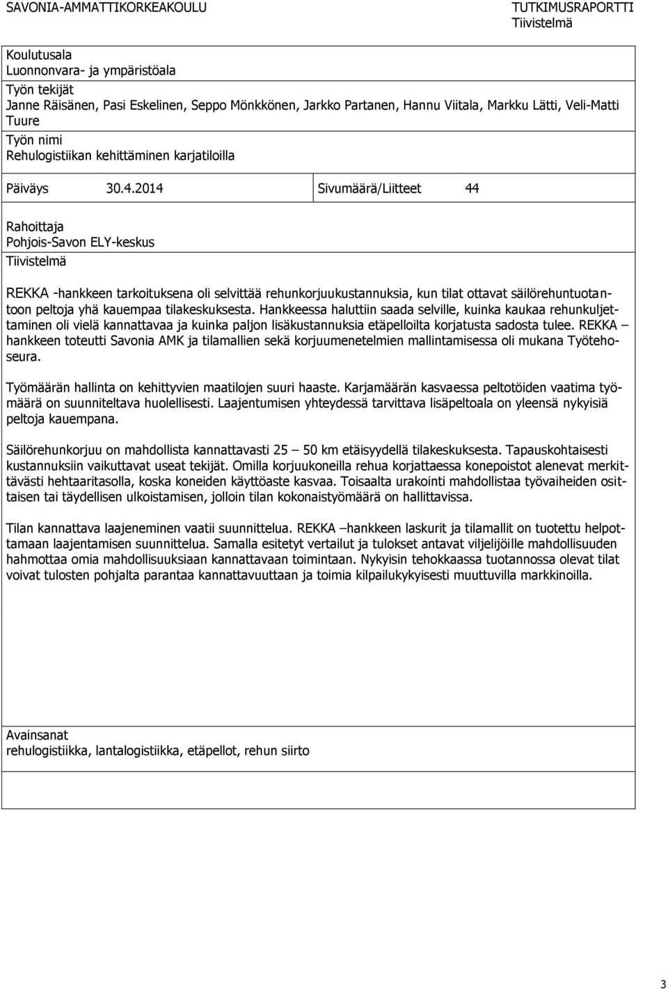 2014 Sivumäärä/Liitteet 44 Rahoittaja Pohjois-Savon ELY-keskus Tiivistelmä REKKA -hankkeen tarkoituksena oli selvittää rehunkorjuukustannuksia, kun tilat ottavat säilörehuntuotantoon peltoja yhä
