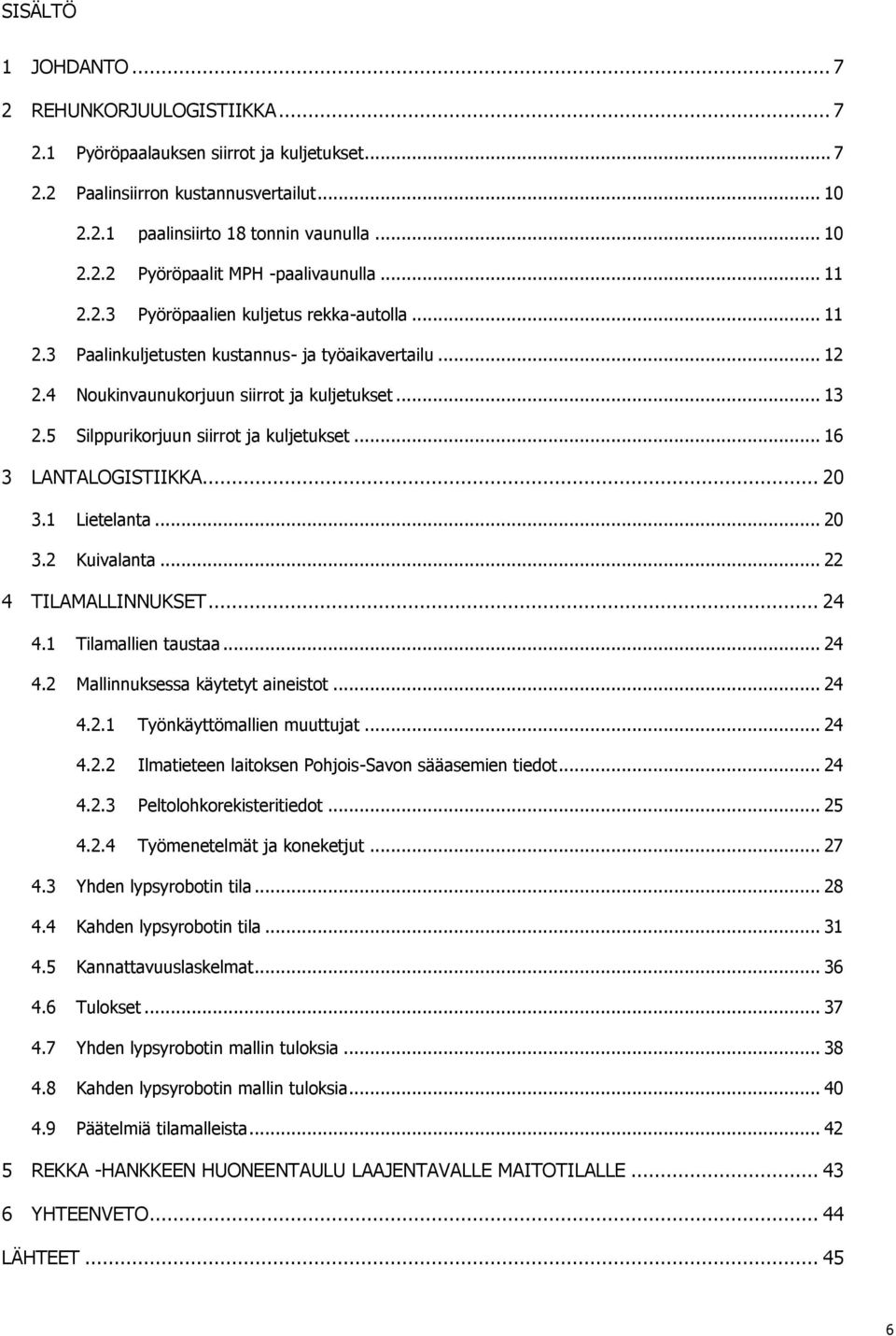 5 Silppurikorjuun siirrot ja kuljetukset... 16 3 LANTALOGISTIIKKA... 20 3.1 Lietelanta... 20 3.2 Kuivalanta... 22 4 TILAMALLINNUKSET... 24 4.1 Tilamallien taustaa... 24 4.2 Mallinnuksessa käytetyt aineistot.