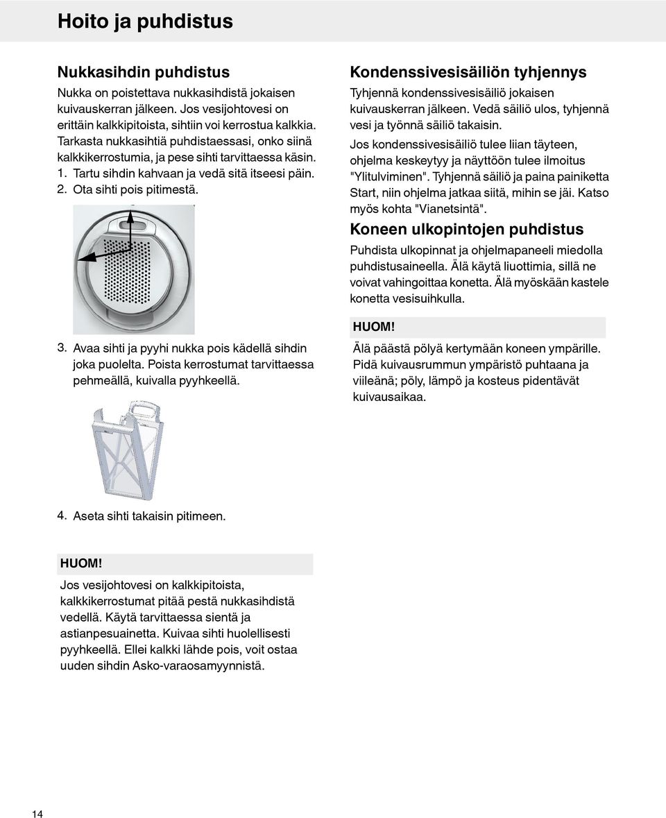 Avaa sihti ja pyyhi nukka pois kädellä sihdin joka puolelta. Poista kerrostumat tarvittaessa pehmeällä, kuivalla pyyhkeellä.