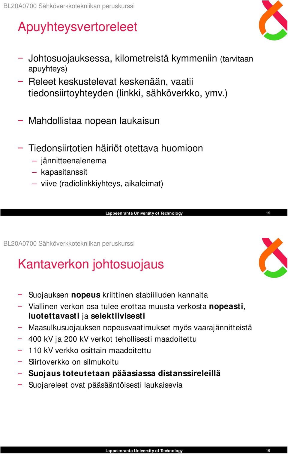 nopeus kriittinen stabiiliuden kannalta Viallinen verkon osa tulee erottaa muusta verkosta nopeasti, luotettavasti ja selektiivisesti Maasulkusuojauksen nopeusvaatimukset myös