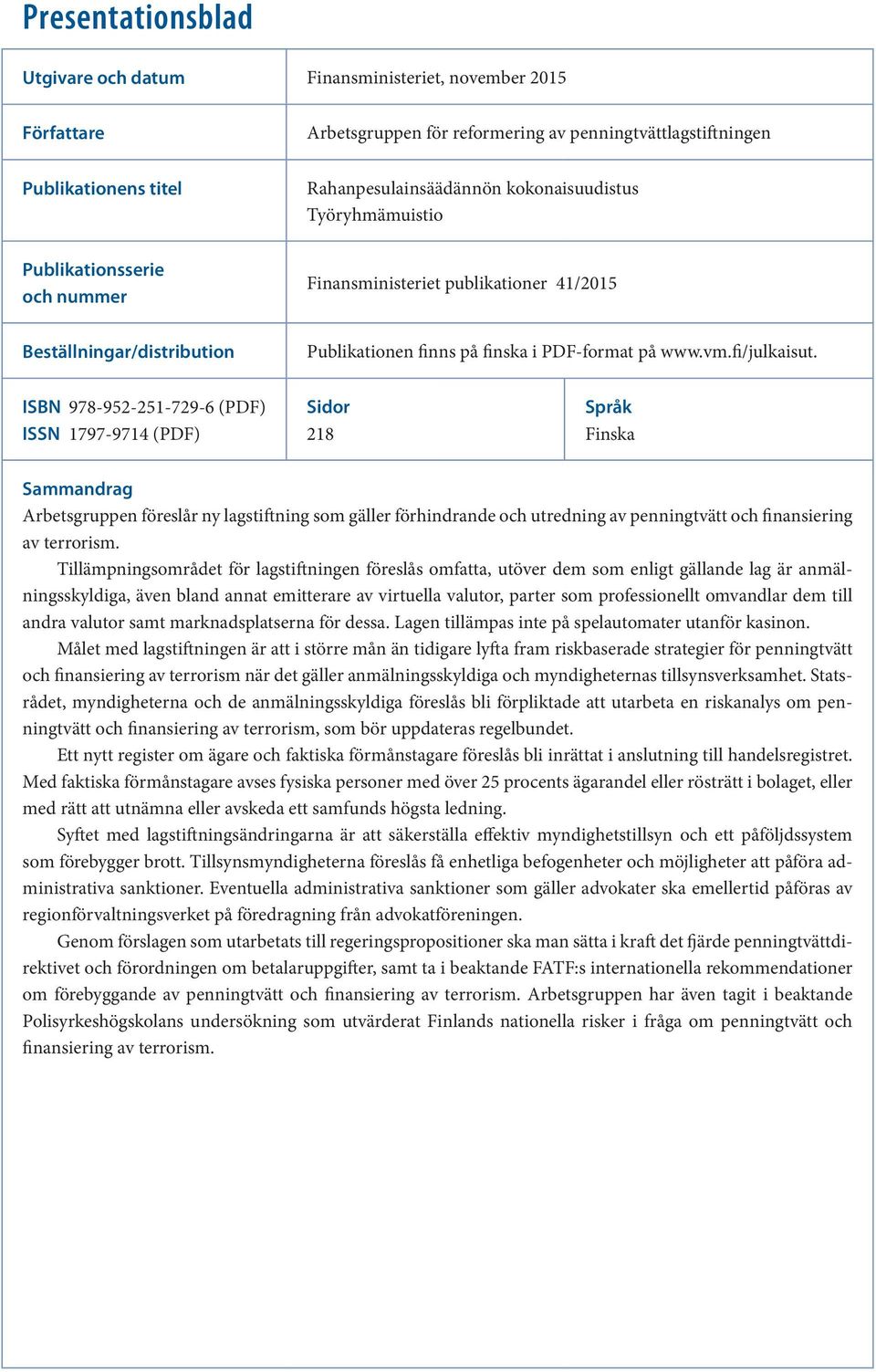 ISBN 978-952-251-729-6 (PDF) ISSN 1797-9714 (PDF) Sidor 218 Språk Finska Sammandrag Arbetsgruppen föreslår ny lagstiftning som gäller förhindrande och utredning av penningtvätt och finansiering av