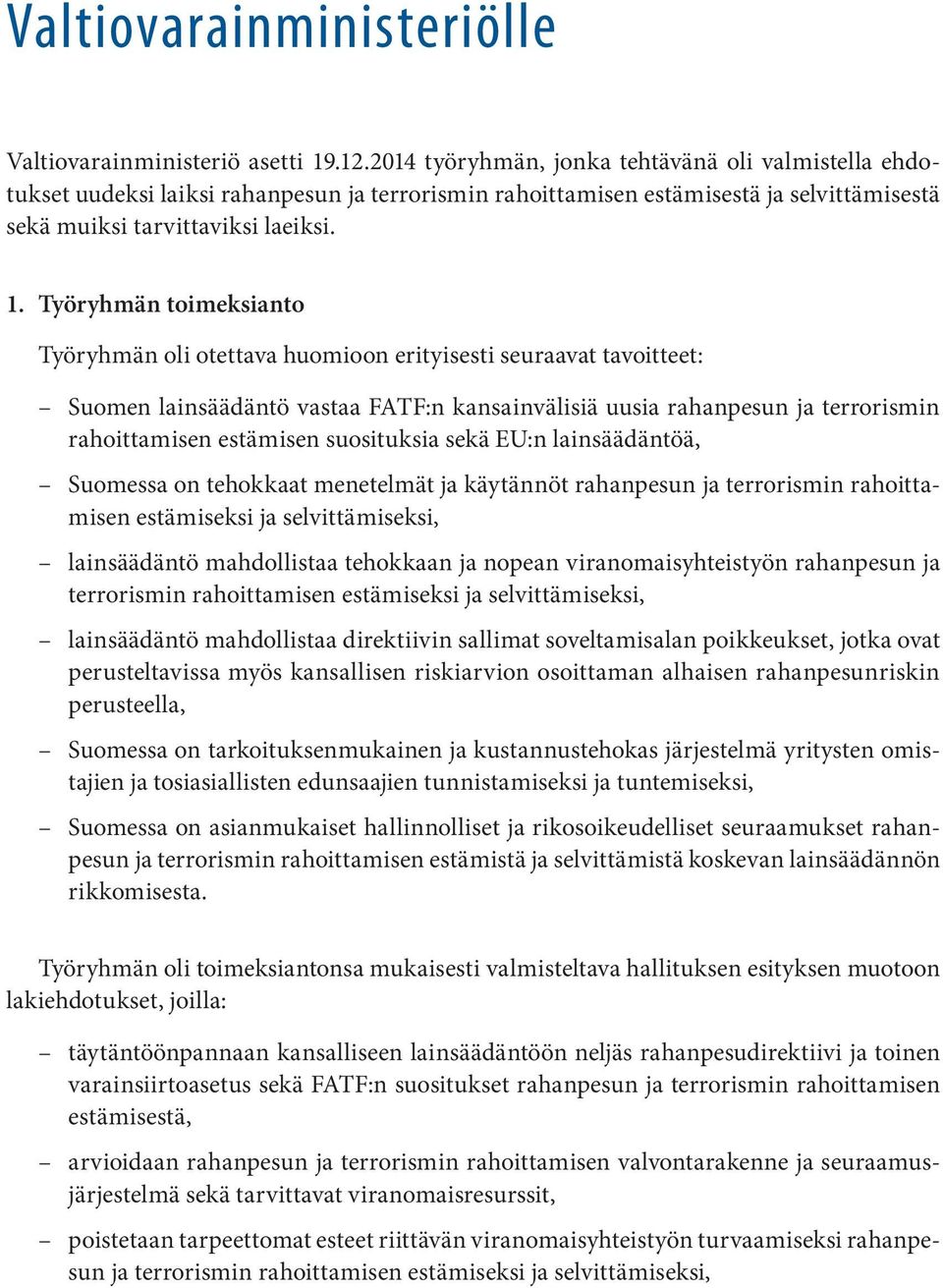 Työryhmän toimeksianto Työryhmän oli otettava huomioon erityisesti seuraavat tavoitteet: Suomen lainsäädäntö vastaa FATF:n kansainvälisiä uusia rahanpesun ja terrorismin rahoittamisen estämisen