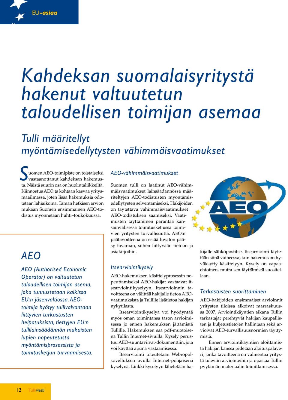 Tämän hetkisen arvion mukaan Suomen ensimmäinen AEO-todistus myönnetään huhti toukokuussa.