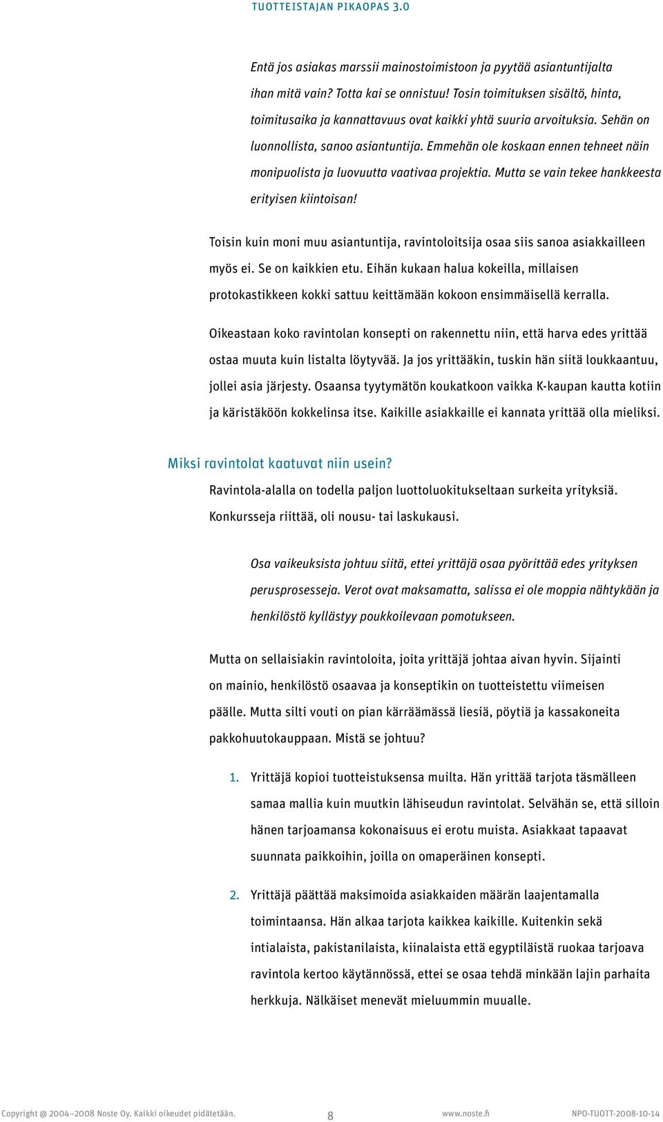 Emmehän ole koskaan ennen tehneet näin monipuolista ja luovuutta vaativaa projektia. Mutta se vain tekee hankkeesta erityisen kiintoisan!