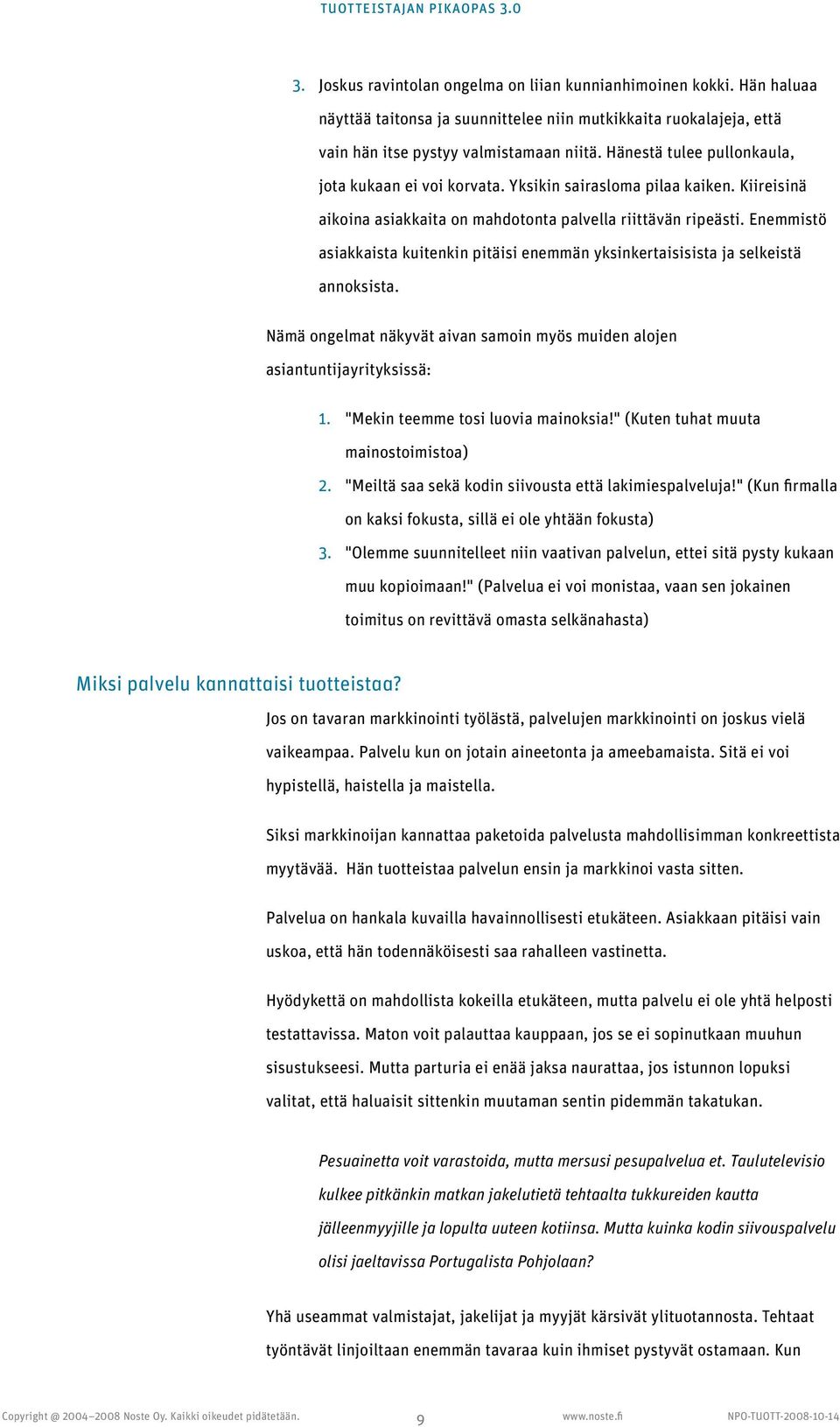 Enemmistö asiakkaista kuitenkin pitäisi enemmän yksinkertaisisista ja selkeistä annoksista. Nämä ongelmat näkyvät aivan samoin myös muiden alojen asiantuntijayrityksissä: 1.