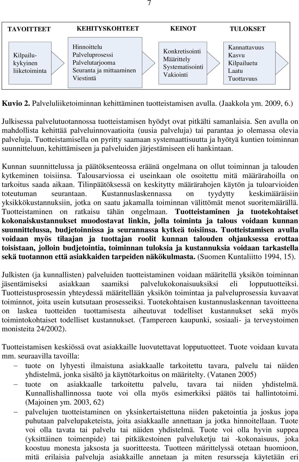 ) Julkisessa palvelutuotannossa tuotteistamisen hyödyt ovat pitkälti samanlaisia. Sen avulla on mahdollista kehittää palveluinnovaatioita (uusia palveluja) tai parantaa jo olemassa olevia palveluja.