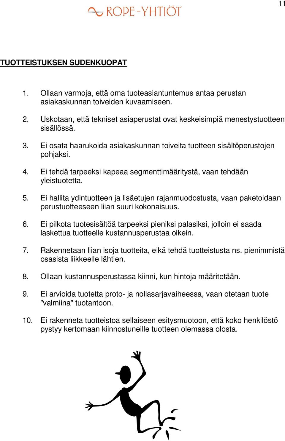 Ei tehdä tarpeeksi kapeaa segmenttimääritystä, vaan tehdään yleistuotetta. 5. Ei hallita ydintuotteen ja lisäetujen rajanmuodostusta, vaan paketoidaan perustuotteeseen liian suuri kokonaisuus. 6.