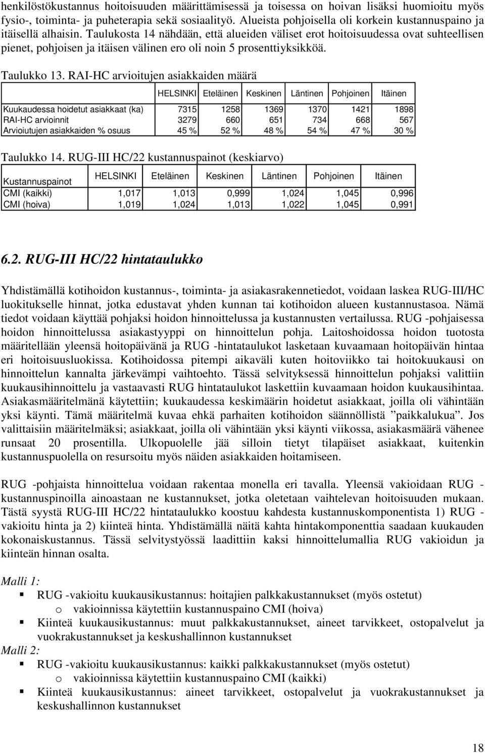 Taulukosta 14 nähdään, että alueiden väliset erot hoitoisuudessa ovat suhteellisen pienet, pohjoisen ja itäisen välinen ero oli noin 5 prosenttiyksikköä. Taulukko 13.