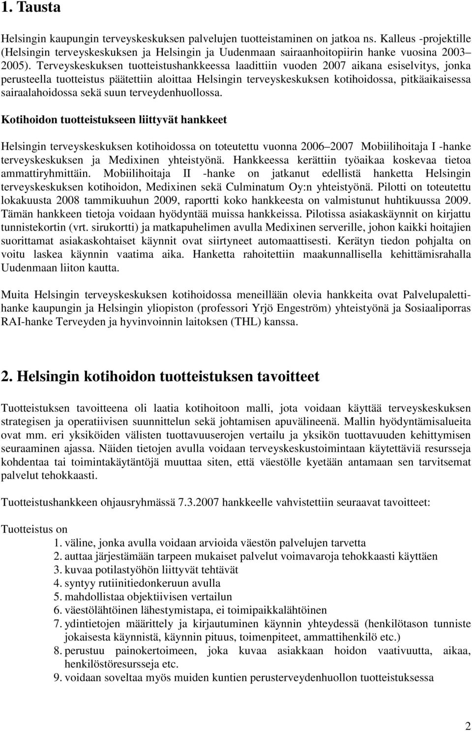 Terveyskeskuksen tuotteistushankkeessa laadittiin vuoden 2007 aikana esiselvitys, jonka perusteella tuotteistus päätettiin aloittaa Helsingin terveyskeskuksen kotihoidossa, pitkäaikaisessa