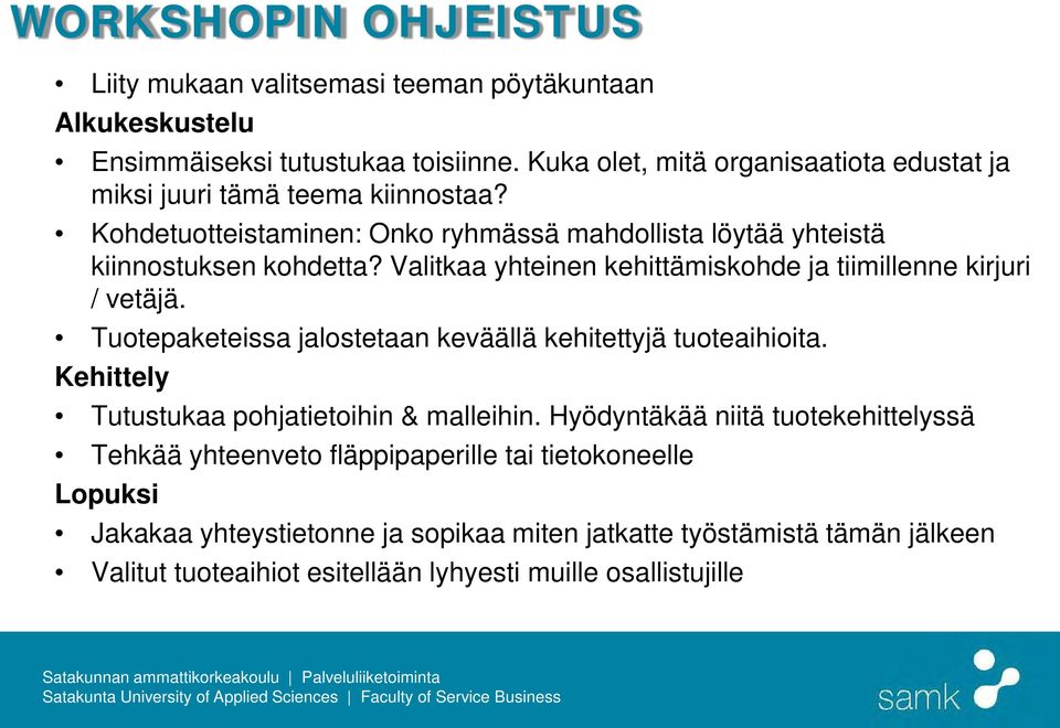 Valitkaa yhteinen kehittämiskohde ja tiimillenne kirjuri / vetäjä. Tuotepaketeissa jalostetaan keväällä kehitettyjä tuoteaihioita.