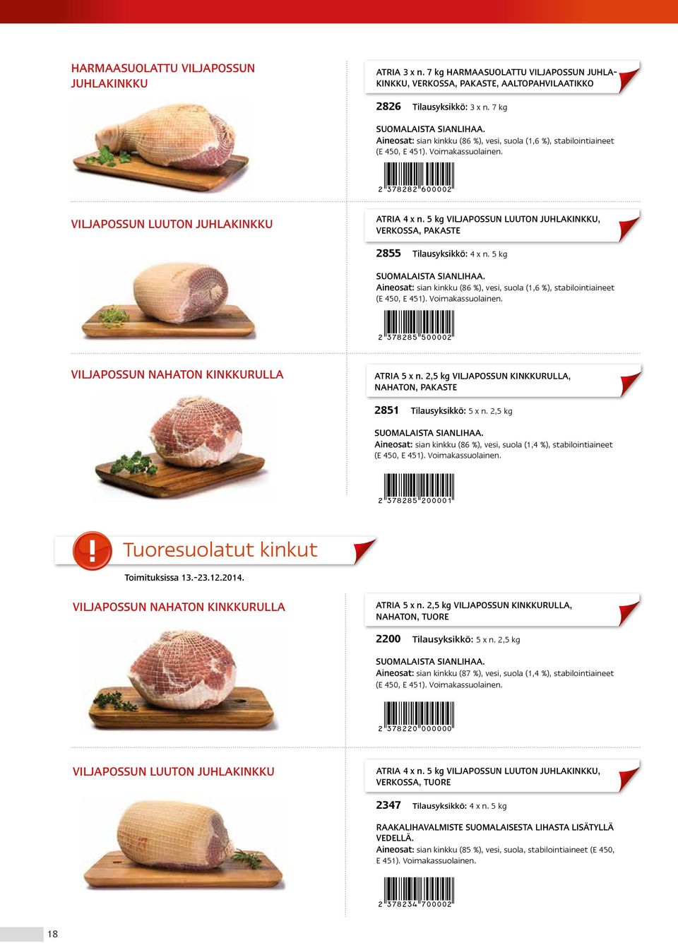 5 kg VILJAPOSSUN LUUTON JUHLAKINKKU, VERKOSSA, PAKASTE 2855 Tilausyksikkö: 4 x n. 5 kg SUOMALAISTA SIANLIHAA. Aineosat: sian kinkku (86 %), vesi, suola (1,6 %), stabilointiaineet (E 450, E 451).