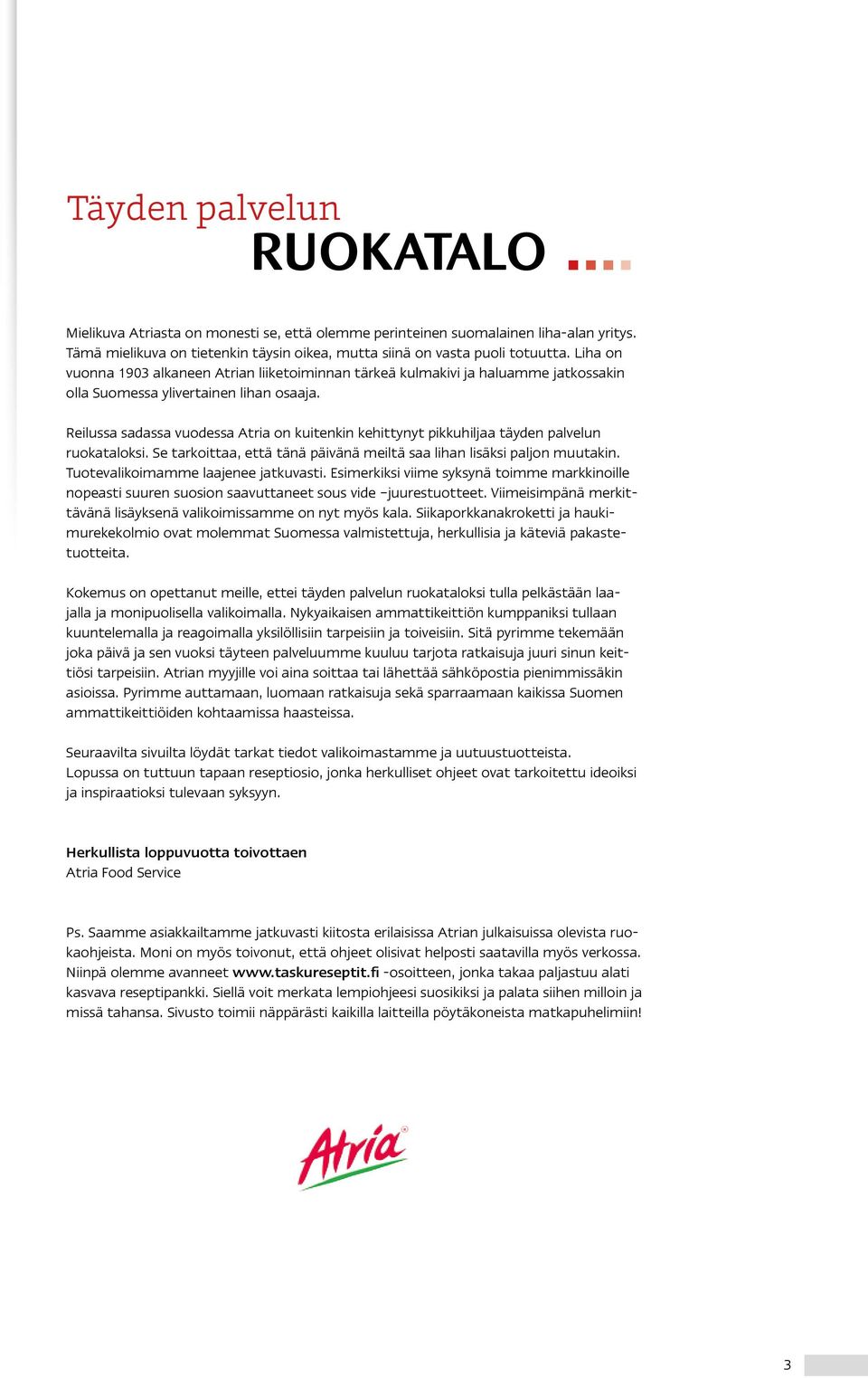 Reilussa sadassa vuodessa Atria on kuitenkin kehittynyt pikkuhiljaa täyden palvelun ruokataloksi. Se tarkoittaa, että tänä päivänä meiltä saa lihan lisäksi paljon muutakin.