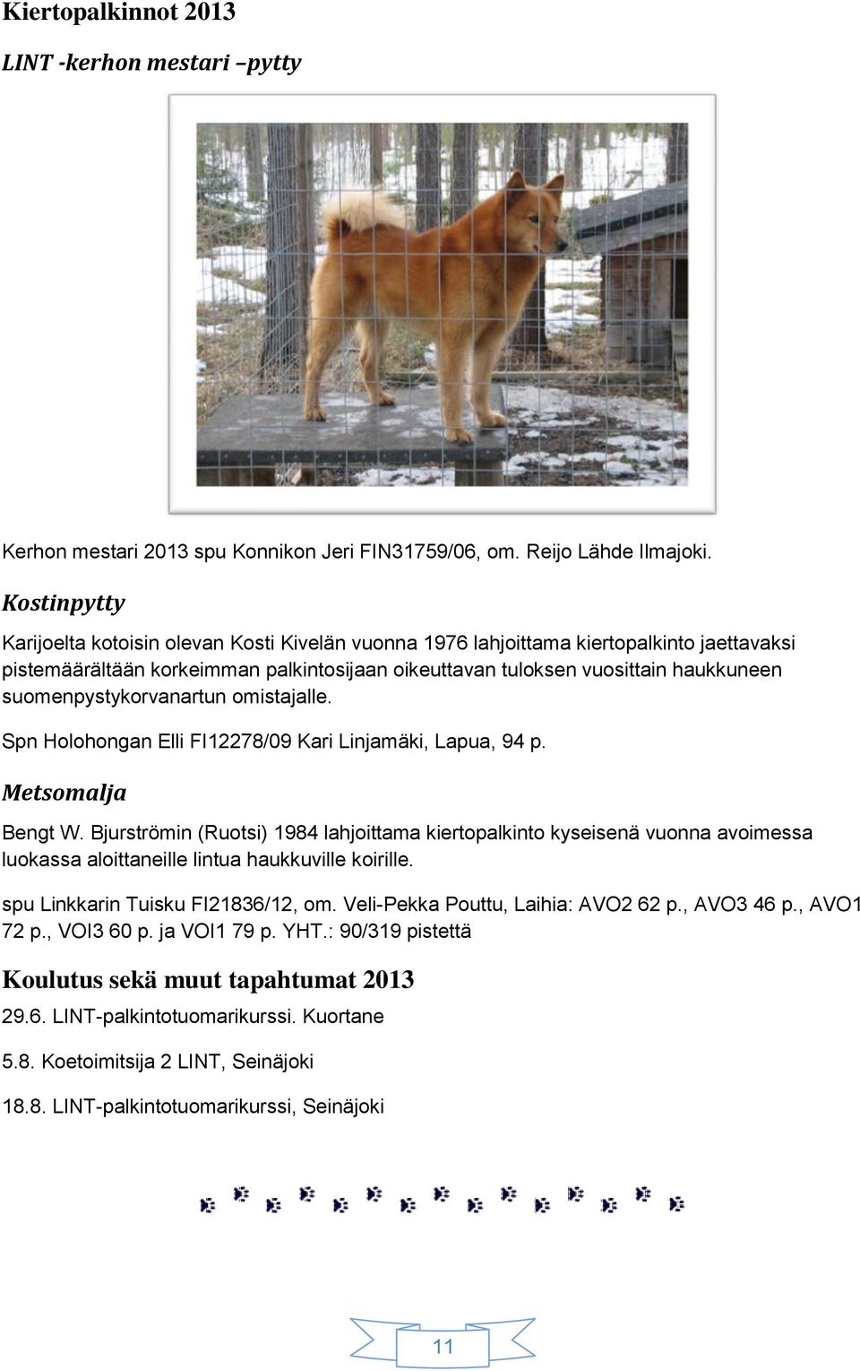 suomenpystykorvanartun omistajalle. Spn Holohongan Elli FI12278/09 Kari Linjamäki, Lapua, 94 p. Metsomalja Bengt W.