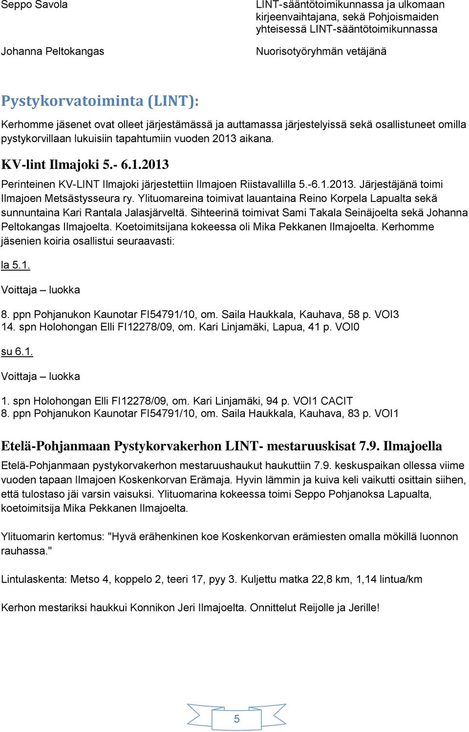 aikana. KV-lint Ilmajoki 5.- 6.1.2013 Perinteinen KV-LINT Ilmajoki järjestettiin Ilmajoen Riistavallilla 5.-6.1.2013. Järjestäjänä toimi Ilmajoen Metsästysseura ry.