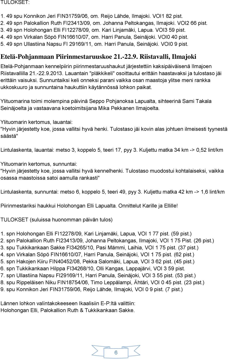 Harri Panula, Seinäjoki. VOI0 9 pist. Etelä-Pohjanmaan Piirinmestaruuskoe 21.-22.9. Riistavalli, Ilmajoki Etelä-Pohjanmaan kennelpiirin piirinmestaruushaukut järjestettiin kaksipäiväisenä Ilmajoen Riistavallilla 21.