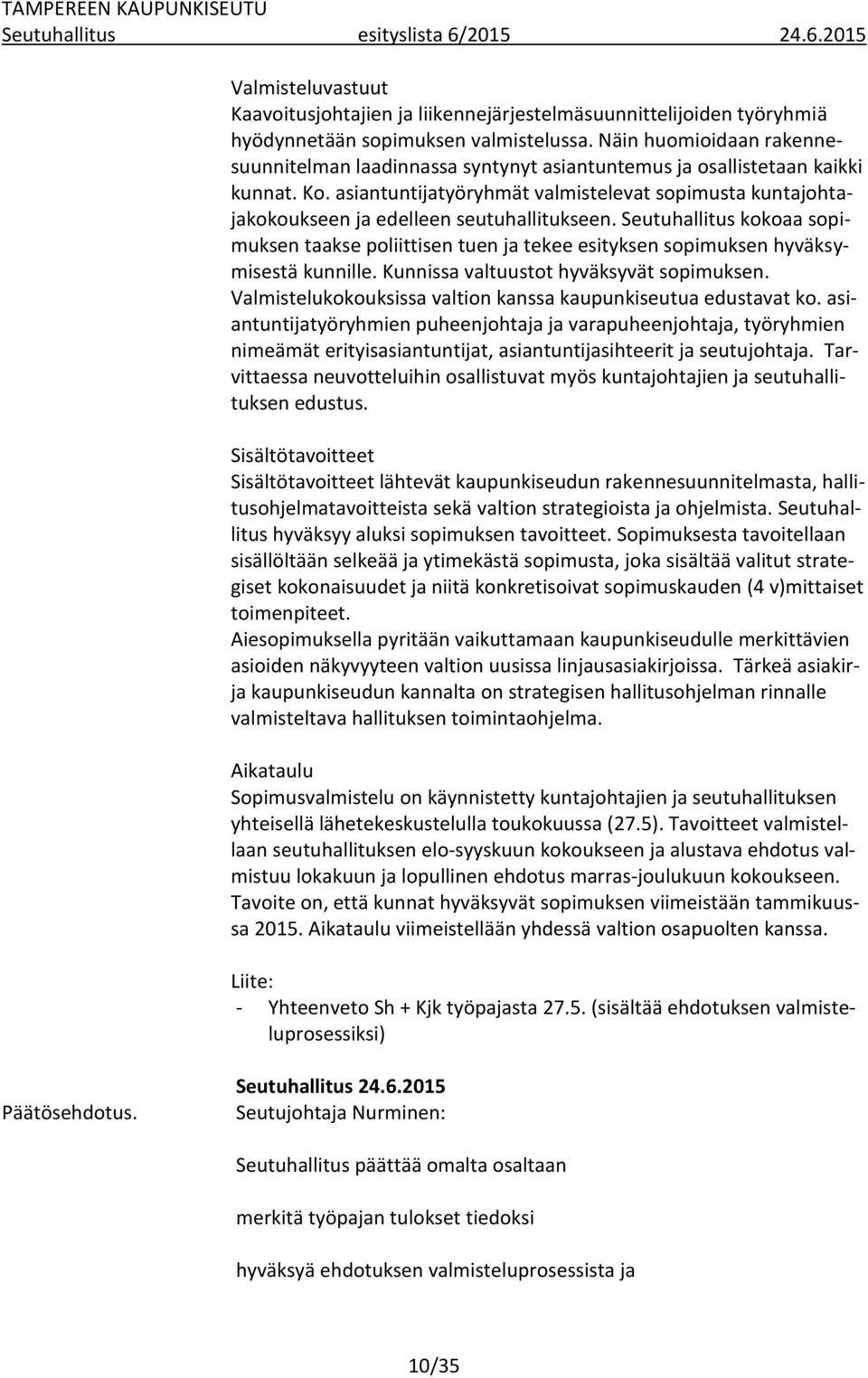 asiantuntijatyöryhmät valmistelevat sopimusta kuntajohtajakokoukseen ja edelleen seutuhallitukseen.