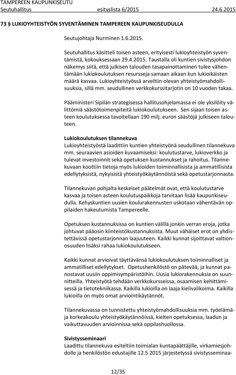 Lukioyhteistyössä arveltiin olevan yhteistyömahdollisuuksia, sillä mm. seudullinen verkkokurssitarjotin on 10 vuoden takaa.