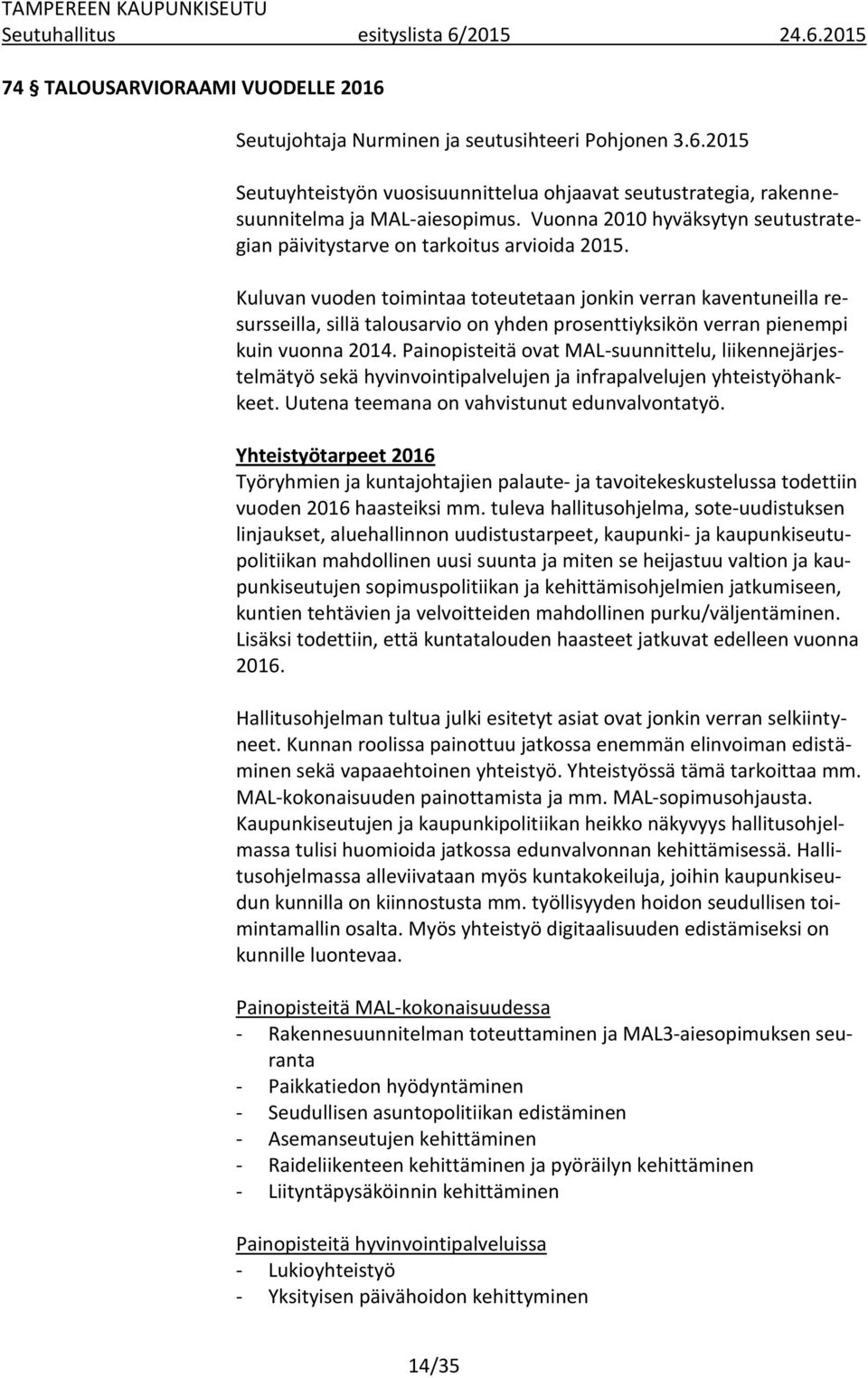 Kuluvan vuoden toimintaa toteutetaan jonkin verran kaventuneilla resursseilla, sillä talousarvio on yhden prosenttiyksikön verran pienempi kuin vuonna 2014.