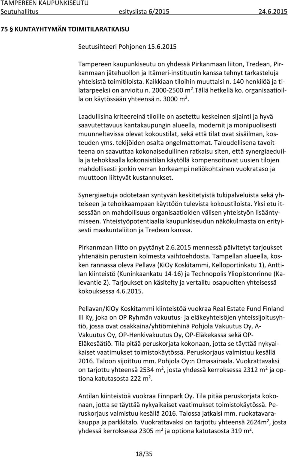 Kaikkiaan tiloihin muuttaisi n. 140 henkilöä ja tilatarpeeksi on arvioitu n. 2000-2500 m 2.Tällä hetkellä ko. organisaatioilla on käytössään yhteensä n. 3000 m 2.