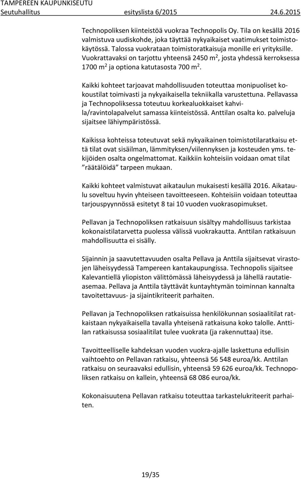 Vuokrattavaksi on tarjottu yhteensä 2450 m 2, josta yhdessä kerroksessa 1700 m 2 ja optiona katutasosta 700 m 2.