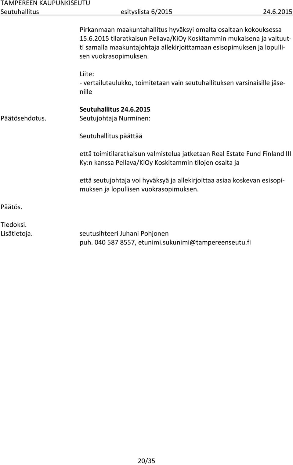Liite: - vertailutaulukko, toimitetaan vain seutuhallituksen varsinaisille jäsenille Päätösehdotus. Seutuhallitus 24.6.